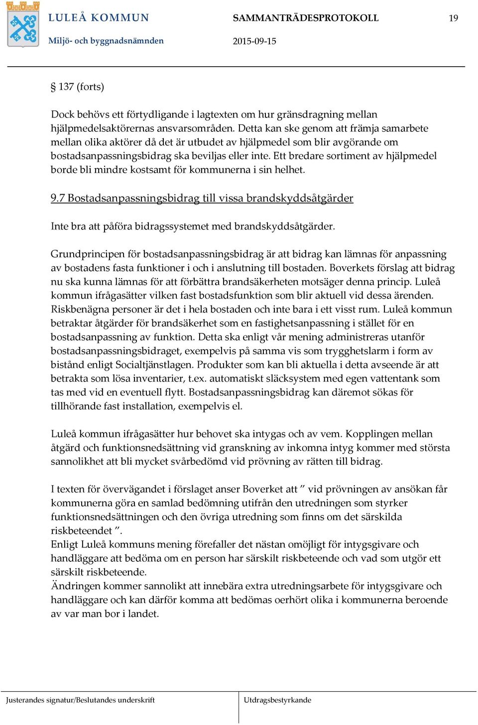 Ett bredare sortiment av hjälpmedel borde bli mindre kostsamt för kommunerna i sin helhet. 9.