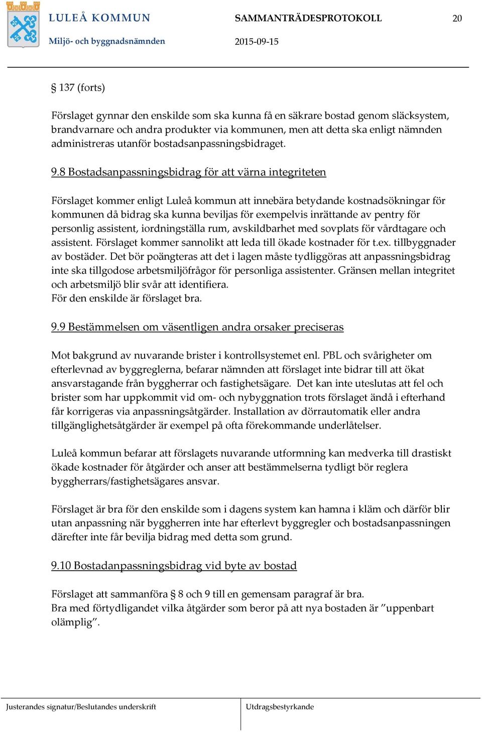 8 Bostadsanpassningsbidrag för att värna integriteten Förslaget kommer enligt Luleå kommun att innebära betydande kostnadsökningar för kommunen då bidrag ska kunna beviljas för exempelvis inrättande