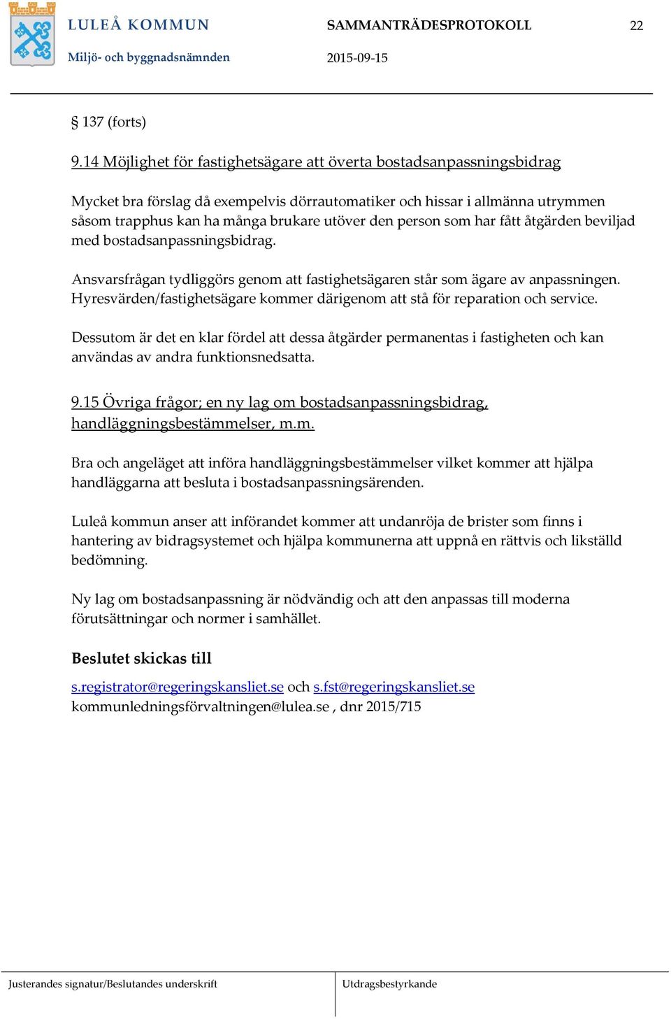 person som har fått åtgärden beviljad med bostadsanpassningsbidrag. Ansvarsfrågan tydliggörs genom att fastighetsägaren står som ägare av anpassningen.