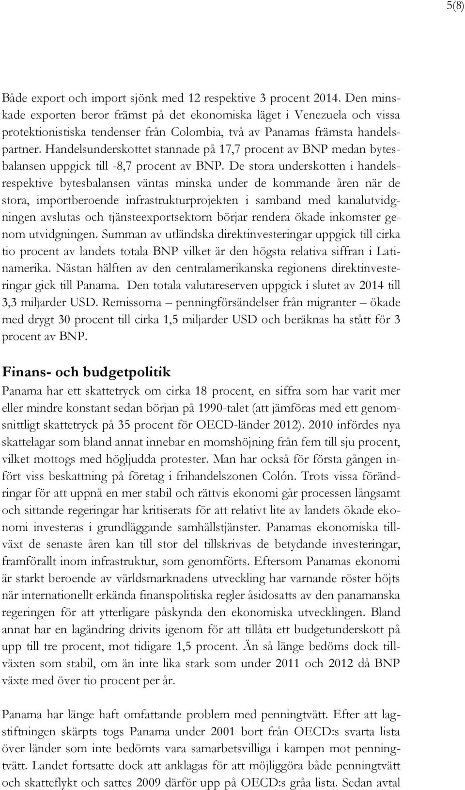 Handelsunderskottet stannade på 17,7 procent av BNP medan bytesbalansen uppgick till -8,7 procent av BNP.