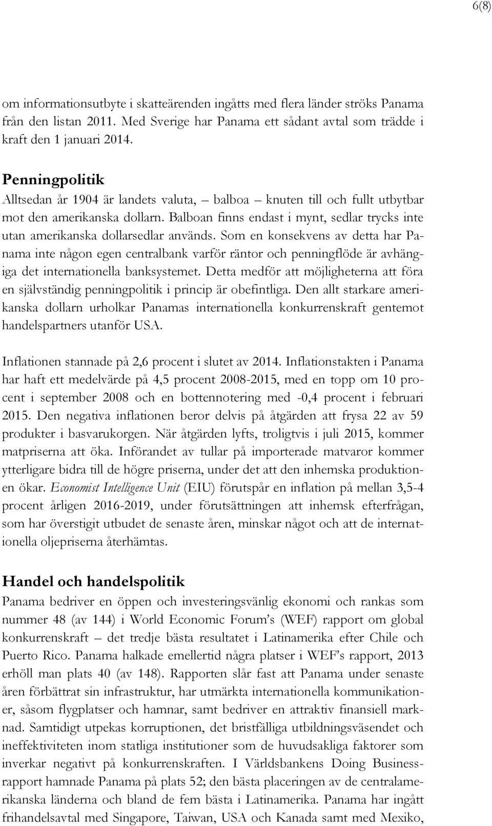 Balboan finns endast i mynt, sedlar trycks inte utan amerikanska dollarsedlar används.