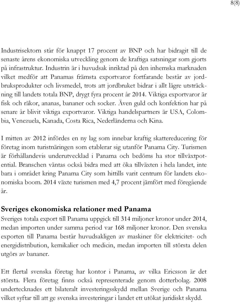 lägre utsträckning till landets totala BNP, drygt fyra procent år 2014. Viktiga exportvaror är fisk och räkor, ananas, bananer och socker.