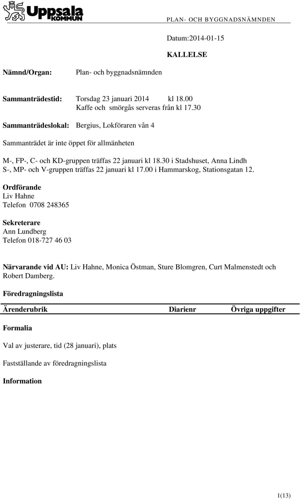 30 i Stadshuset, Anna Lindh S-, MP- och V-gruppen träffas 22 januari kl 17.00 i Hammarskog, Stationsgatan 12.