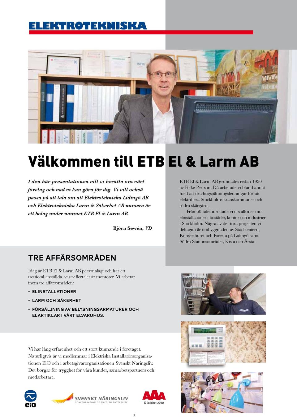 Björn Sewén, VD ETB El & Larm AB grundades redan 1930 av Folke Persson. Då arbetade vi bland annat med att dra högspänningsledningar för att elektrifiera Stockholms krans kommuner och södra skärgård.