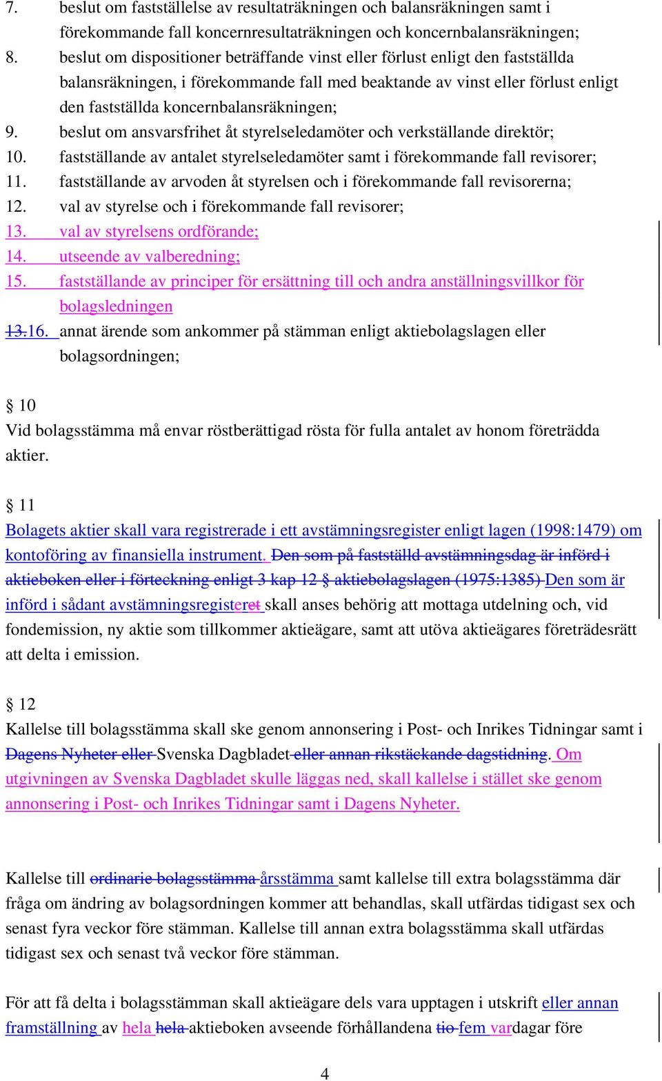 9. beslut om ansvarsfrihet åt styrelseledamöter och verkställande direktör; 10. fastställande av antalet styrelseledamöter samt i förekommande fall revisorer; 11.