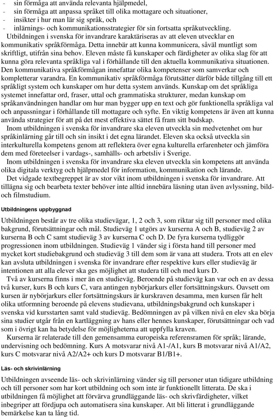 Eleven måste få kunskaper och färdigheter olika slag för kunna göra relevanta språkliga val i förhållande den aktuella kommunikativa situationen en kommunikativa språkförmågan innefar olika