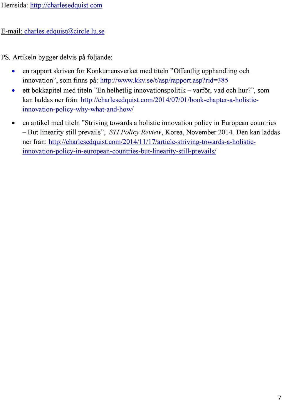 rapport.asp?rid=385 ett bokkapitel med titeln En helhetlig innovationspolitik varför, vad och hur?, som kan laddas ner från: http://charlesedquist.