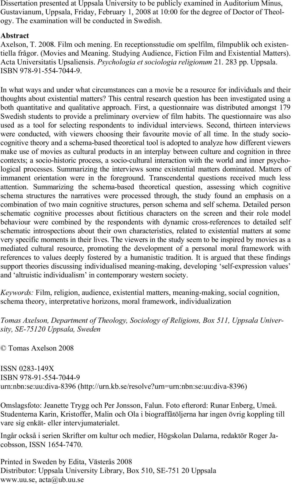 Studying Audience, Fiction Film and Existential Matters). Acta Universitatis Upsaliensis. Psychologia et sociologia religionum 21. 283 pp. Uppsala. ISBN 978-91-554-7044-9.