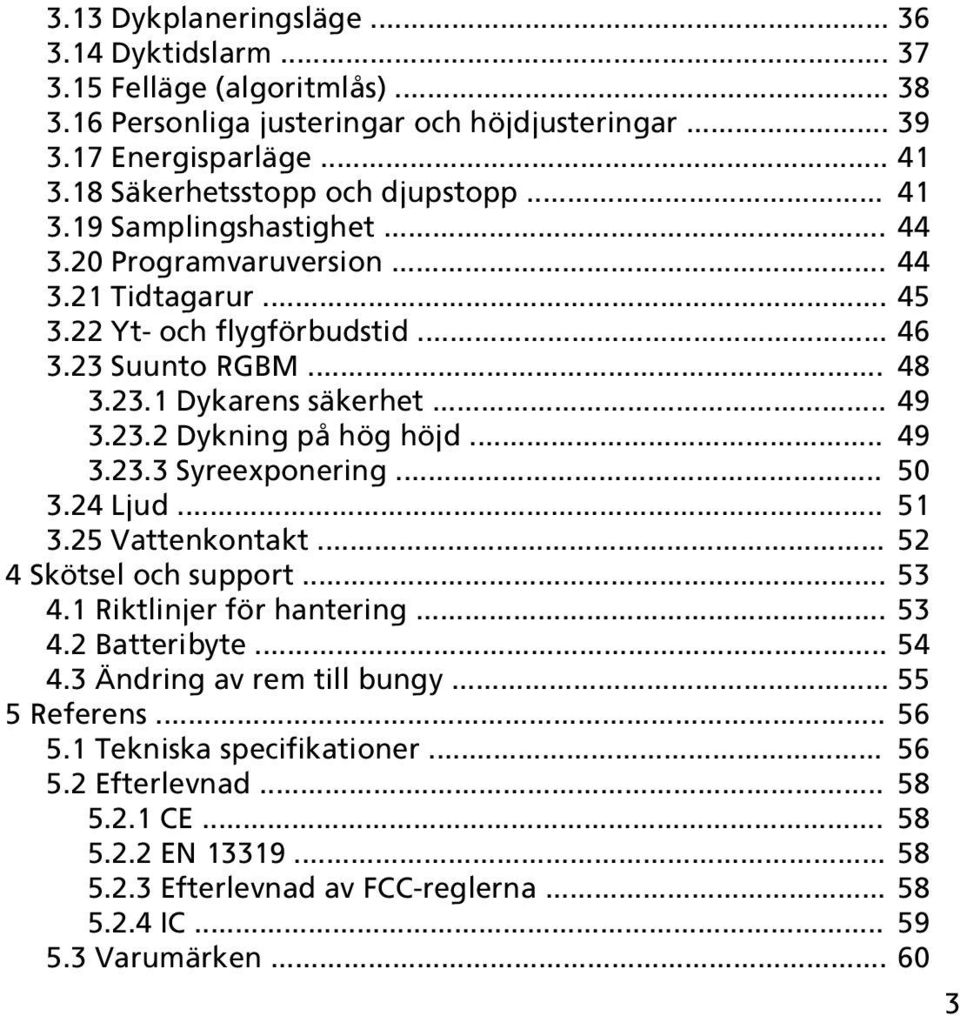 .. 49 3.23.2 Dykning på hög höjd... 49 3.23.3 Syreexponering... 50 3.24 Ljud... 51 3.25 Vattenkontakt... 52 4 Skötsel och support... 53 4.1 Riktlinjer för hantering... 53 4.2 Batteribyte... 54 4.