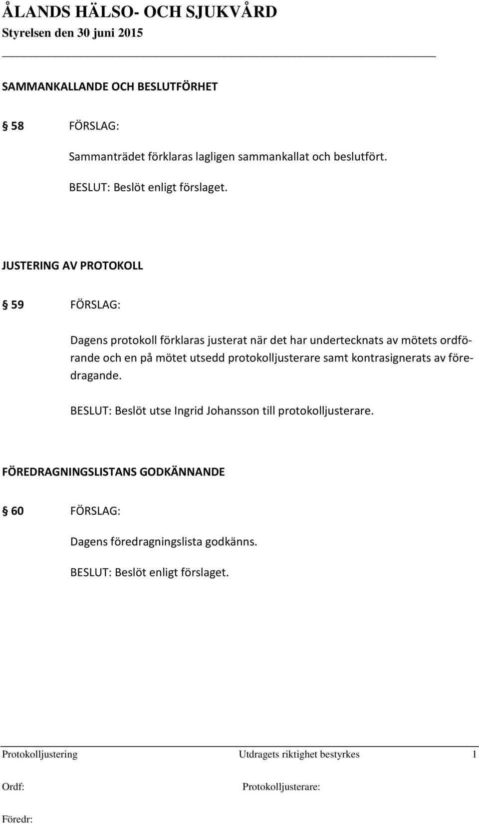 mötet utsedd protokolljusterare samt kontrasignerats av föredragande. BESLUT: Beslöt utse Ingrid Johansson till protokolljusterare.