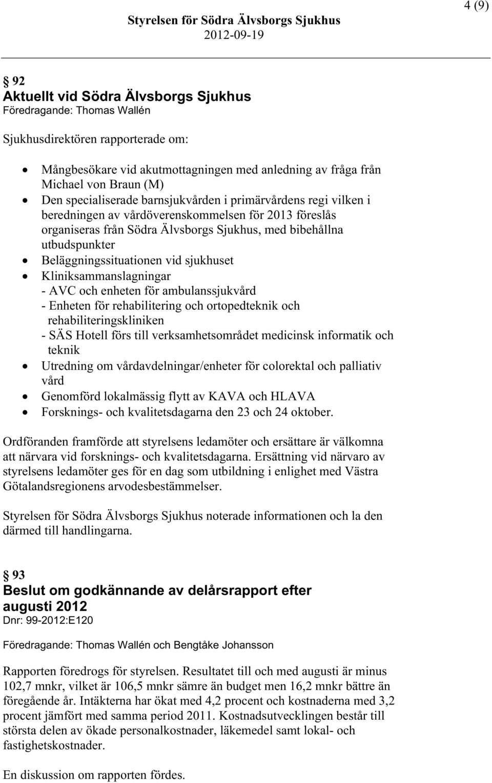 Beläggningssituationen vid sjukhuset Kliniksammanslagningar - AVC och enheten för ambulanssjukvård - Enheten för rehabilitering och ortopedteknik och rehabiliteringskliniken - SÄS Hotell förs till