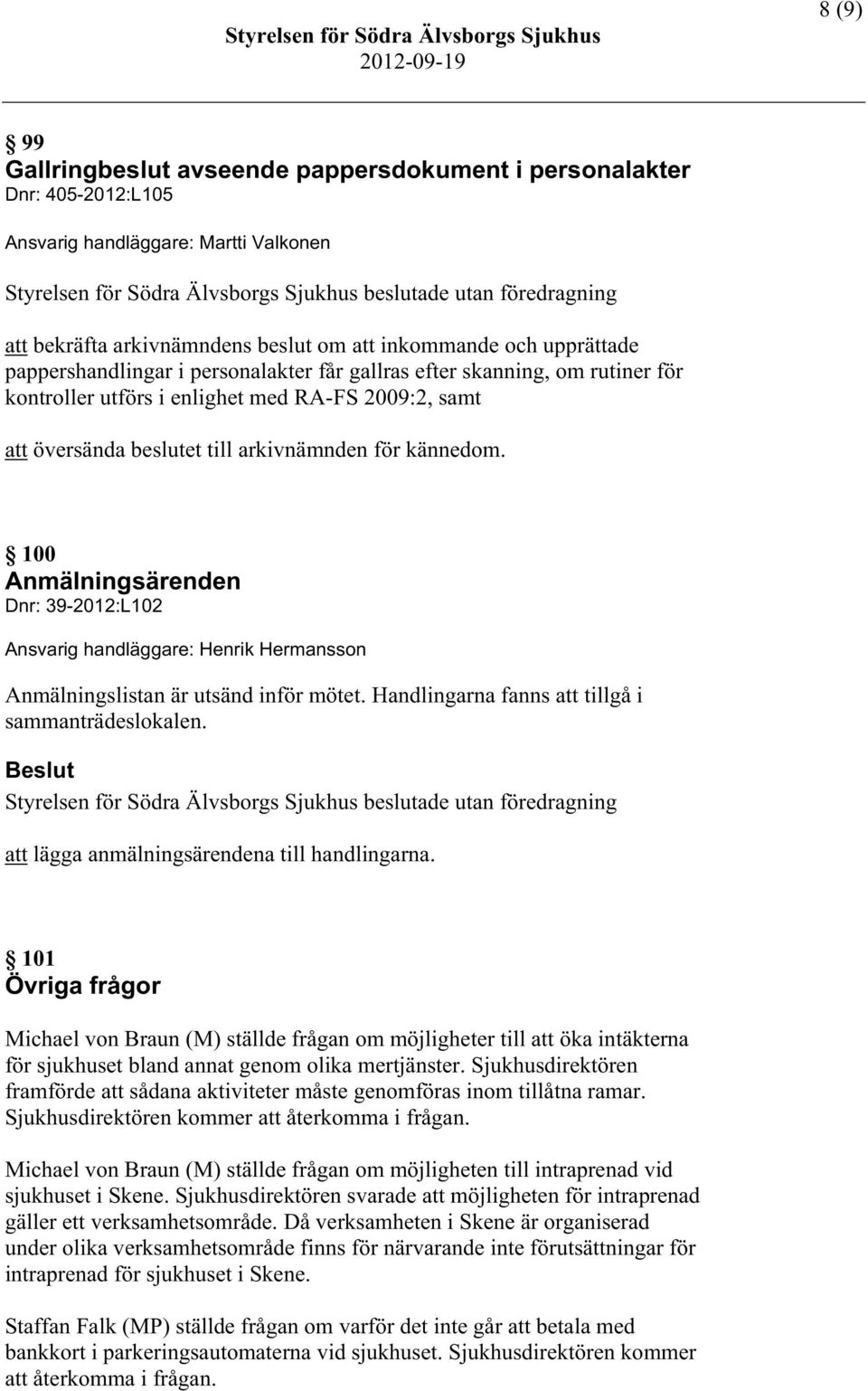 översända beslutet till arkivnämnden för kännedom. 100 Anmälningsärenden Dnr: 39-2012:L102 Ansvarig handläggare: Henrik Hermansson Anmälningslistan är utsänd inför mötet.