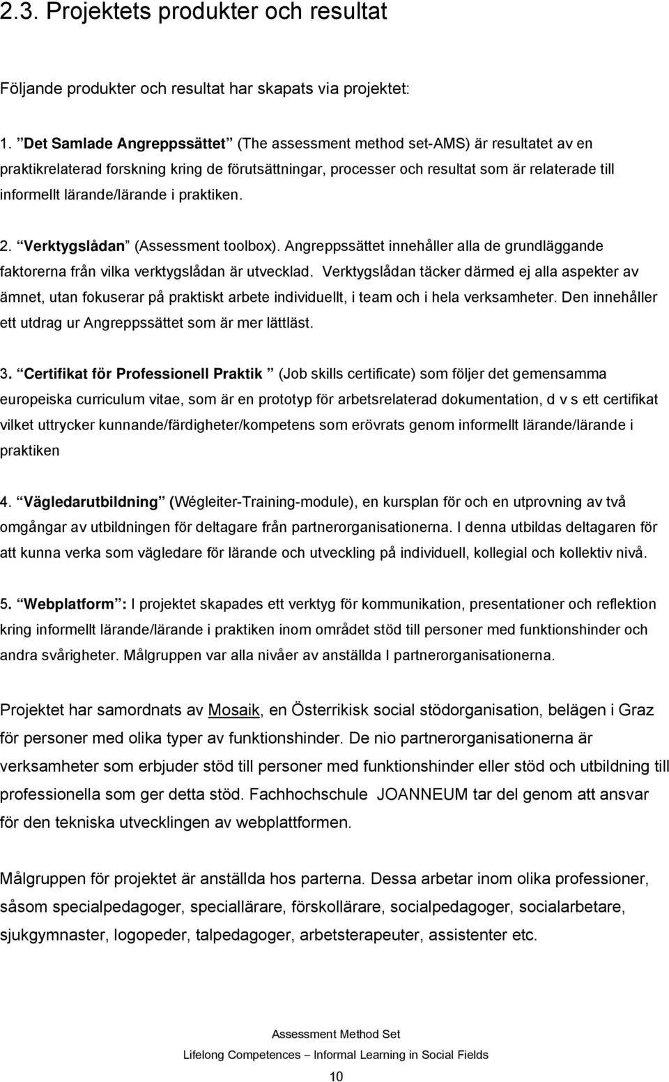 lärande/lärande i praktiken. 2. Verktygslådan (Assessment toolbox). Angreppssättet innehåller alla de grundläggande faktorerna från vilka verktygslådan är utvecklad.