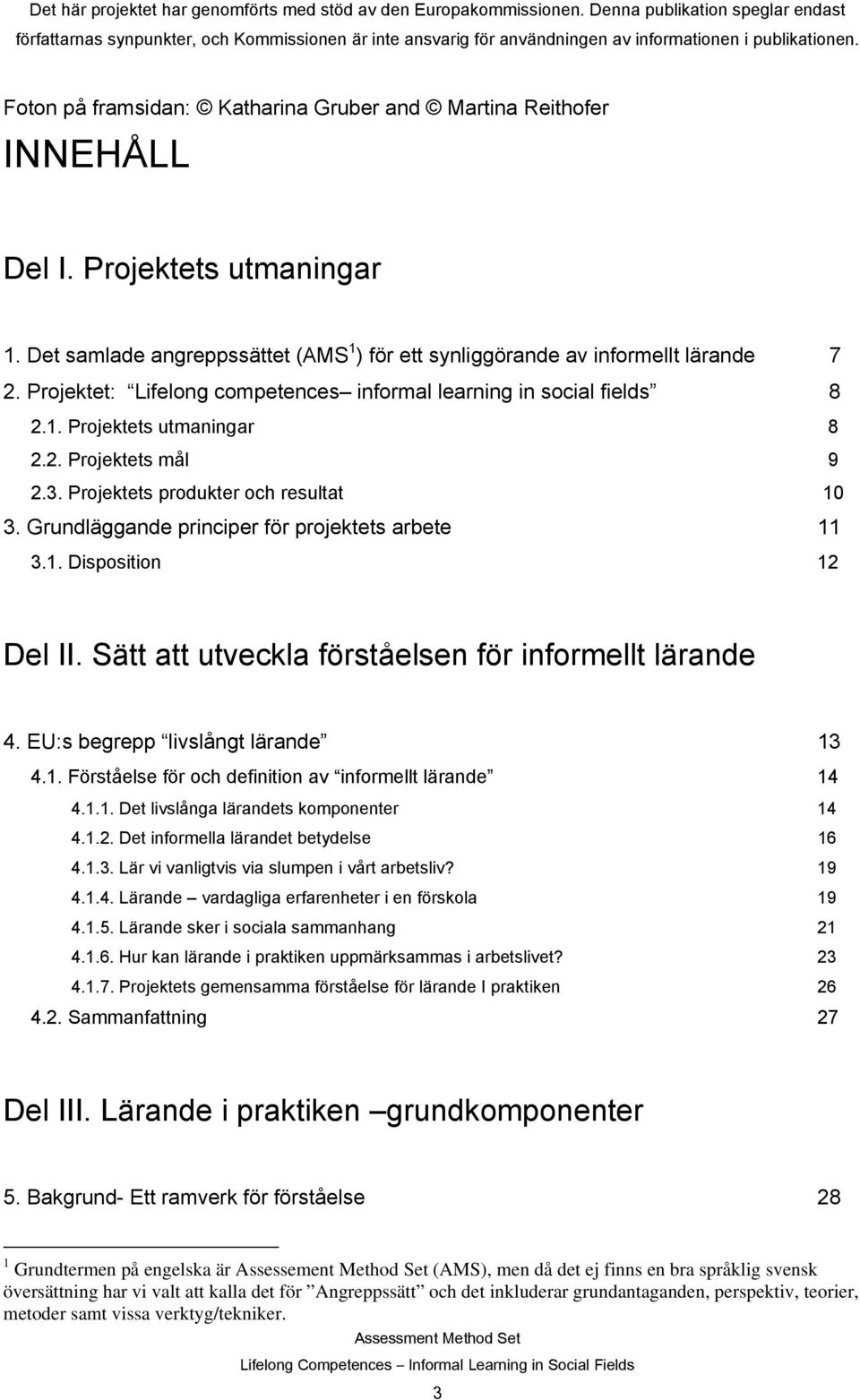 Foton på framsidan: Katharina Gruber and Martina Reithofer INNEHÅLL Del I. Projektets utmaningar 1. Det samlade angreppssättet (AMS 1 ) för ett synliggörande av informellt lärande 7 2.