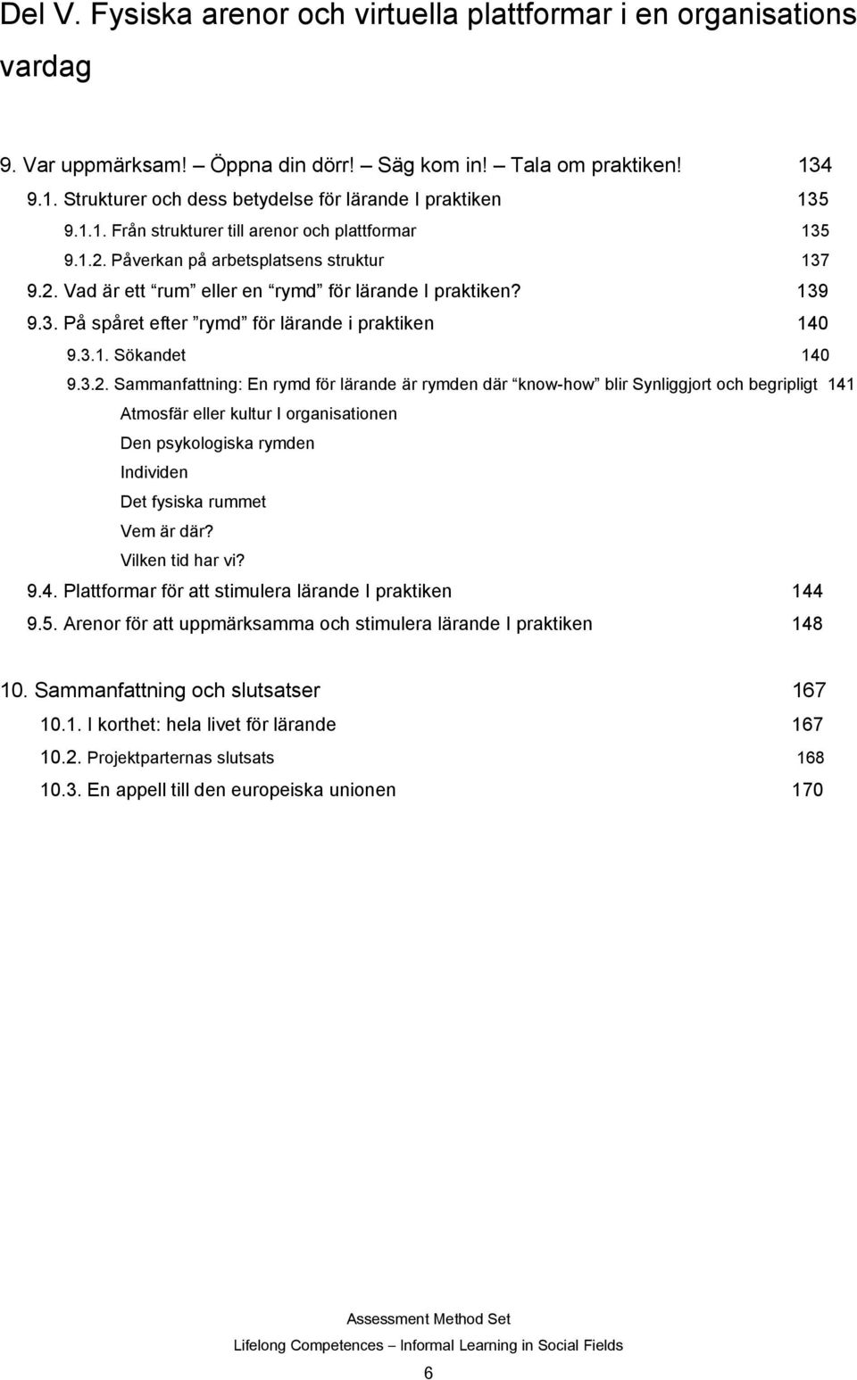 139 9.3. På spåret efter rymd för lärande i praktiken 140 9.3.1. Sökandet 140 9.3.2.