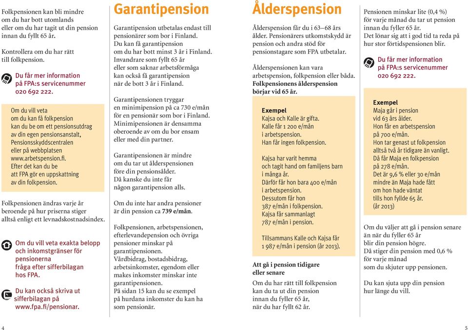 Efter det kan du be att FPA gör en uppskattning av din folkpension. Folkpensionen ändras varje år beroende på hur priserna stiger alltså enligt ett levnadskostnadsindex.