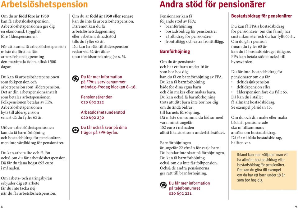 Du kan få arbetslöshetspensionen som folkpension och arbetspension som ålderspension. Det är din arbetspensionsanstalt som betalar arbetspensionen. Folkpensionen betalas av FPA.