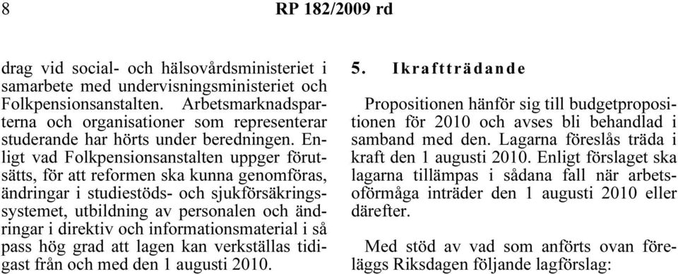 Enligt vad Folkpensionsanstalten uppger förutsätts, för att reformen ska kunna genomföras, ändringar i studiestöds- och sjukförsäkringssystemet, utbildning av personalen och ändringar i direktiv och