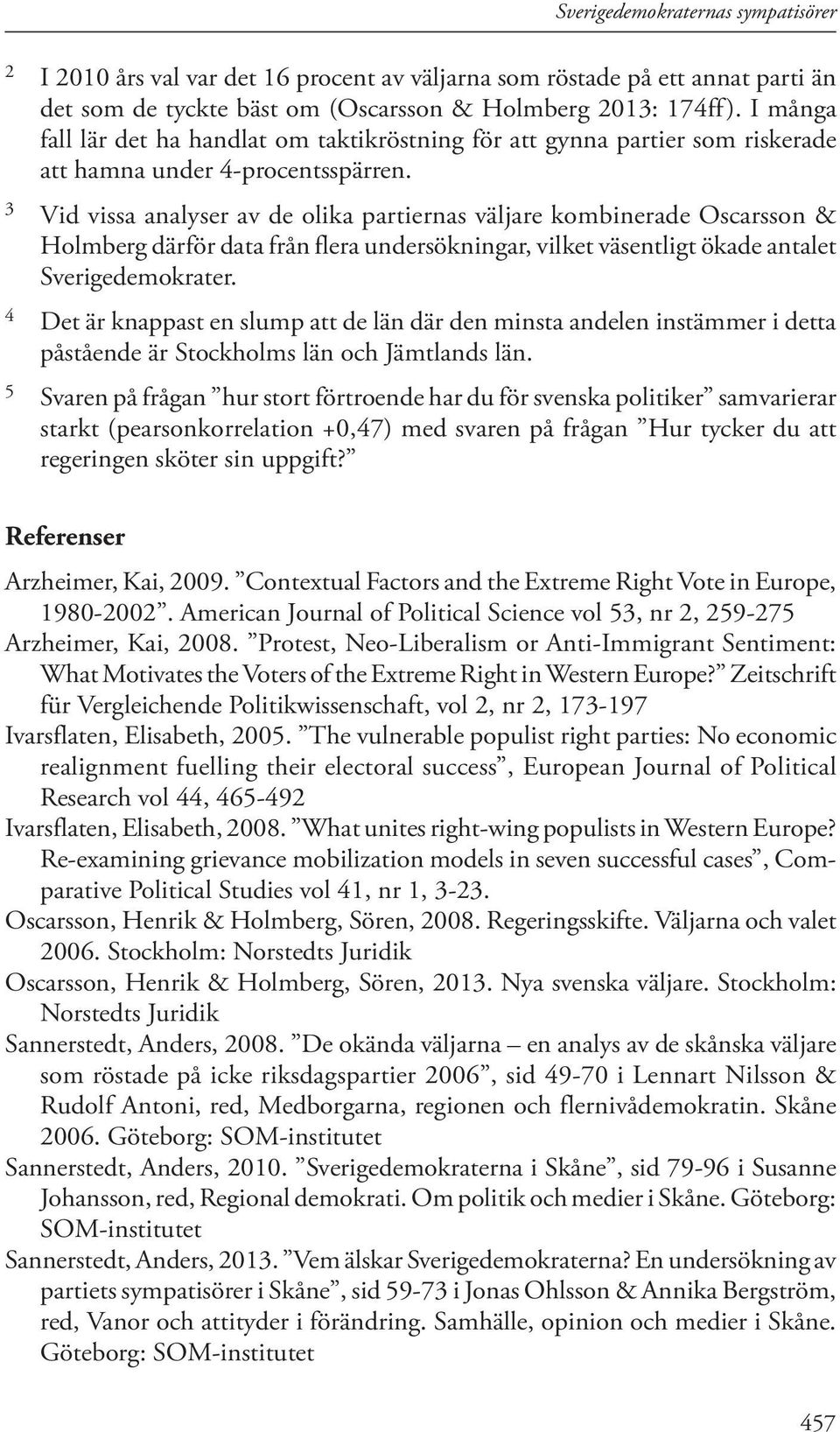 3 Vid vissa analyser av de olika partiernas väljare kombinerade Oscarsson & Holmberg därför data från flera undersökningar, vilket väsentligt ökade antalet Sverigedemokrater.