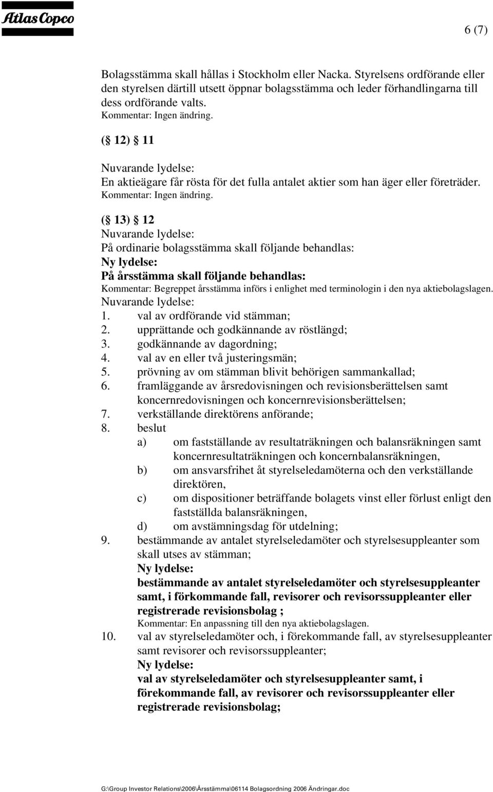 ( 13) 12 På ordinarie bolagsstämma skall följande behandlas: På årsstämma skall följande behandlas: Kommentar: Begreppet årsstämma införs i enlighet med terminologin i den nya aktiebolagslagen. 1. val av ordförande vid stämman; 2.