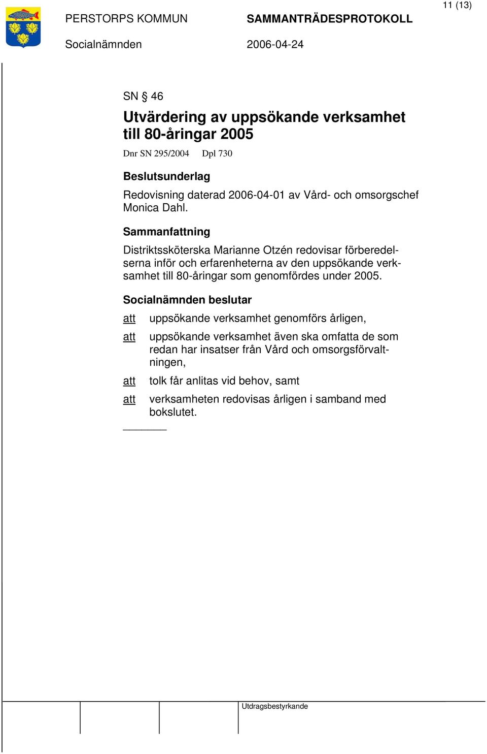 Distriktssköterska Marianne Otzén redovisar förberedelserna inför och erfarenheterna av den uppsökande verksamhet till 80-åringar som