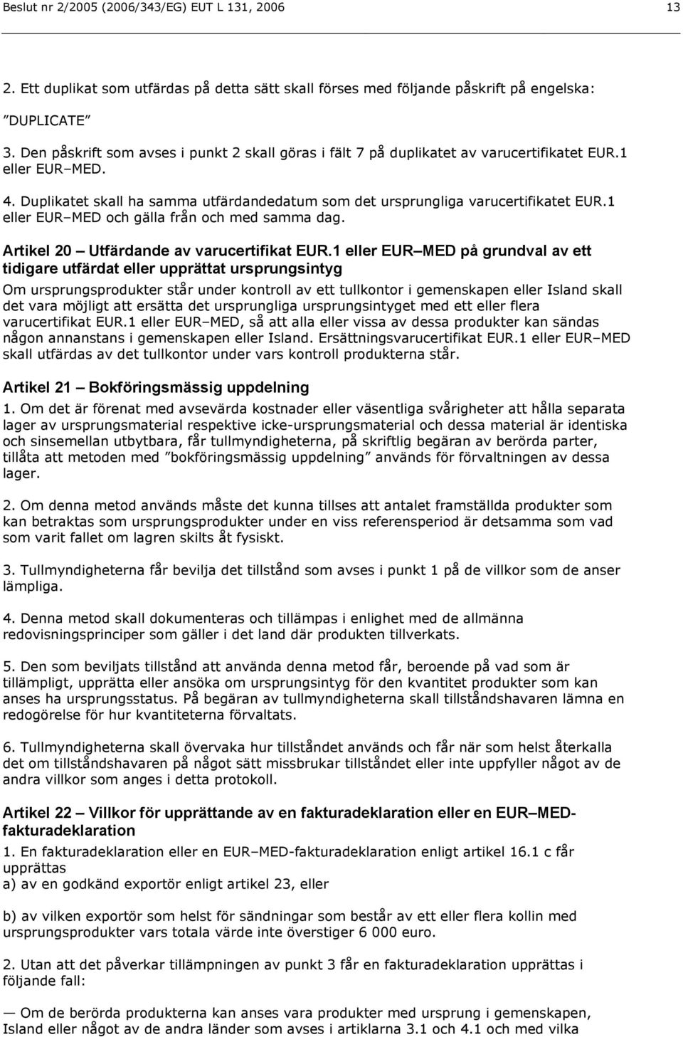 1 eller EUR MED och gälla från och med samma dag. Artikel 20 Utfärdande av varucertifikat EUR.