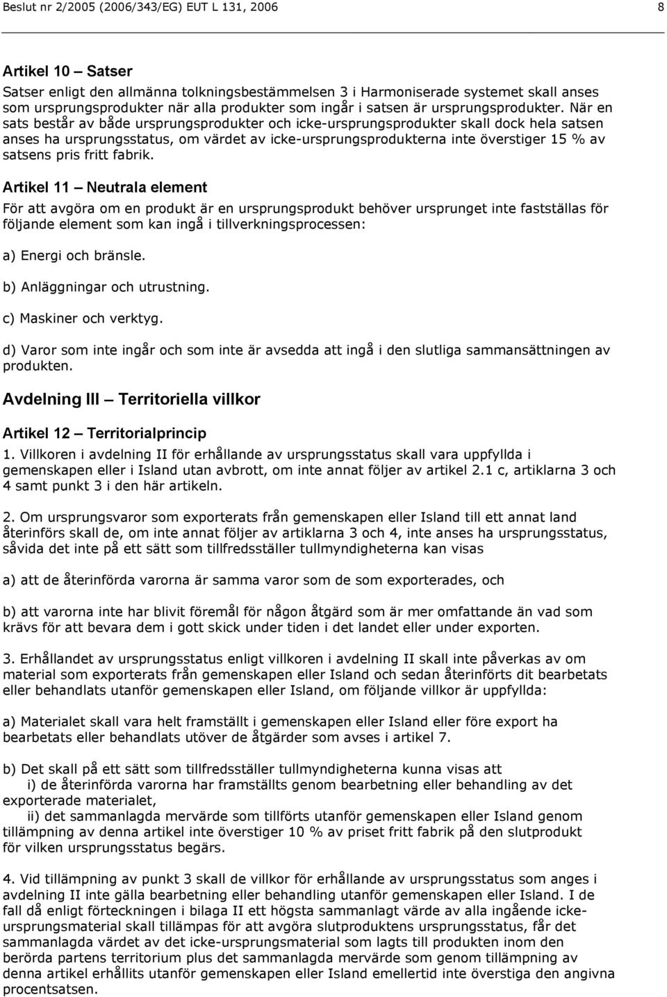 När en sats består av både ursprungsprodukter och icke-ursprungsprodukter skall dock hela satsen anses ha ursprungsstatus, om värdet av icke-ursprungsprodukterna inte överstiger 15 % av satsens pris