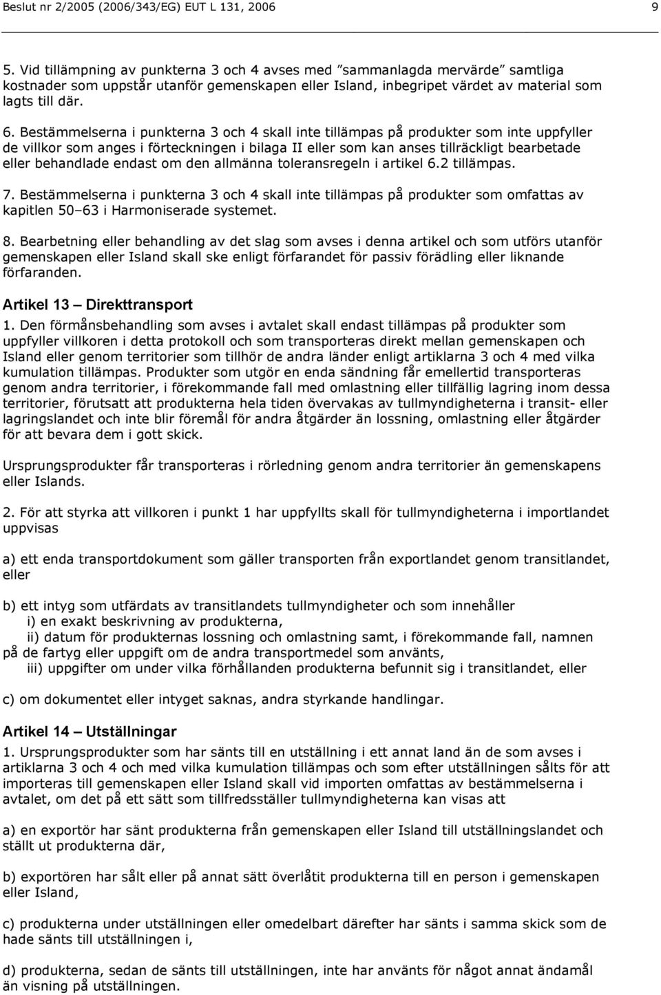 Bestämmelserna i punkterna 3 och 4 skall inte tillämpas på produkter som inte uppfyller de villkor som anges i förteckningen i bilaga II eller som kan anses tillräckligt bearbetade eller behandlade