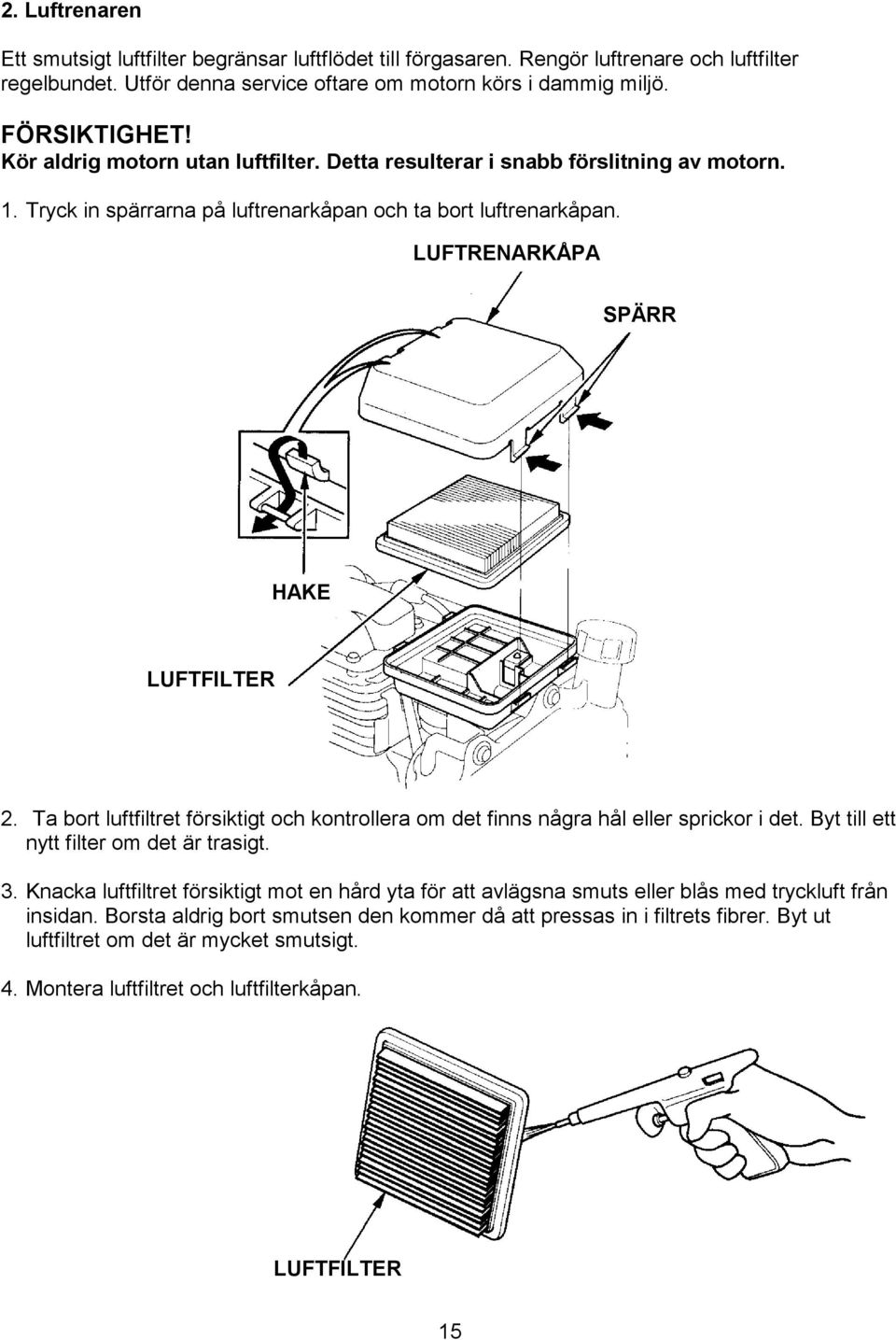 Ta bort luftfiltret försiktigt och kontrollera om det finns några hål eller sprickor i det. Byt till ett nytt filter om det är trasigt. 3.