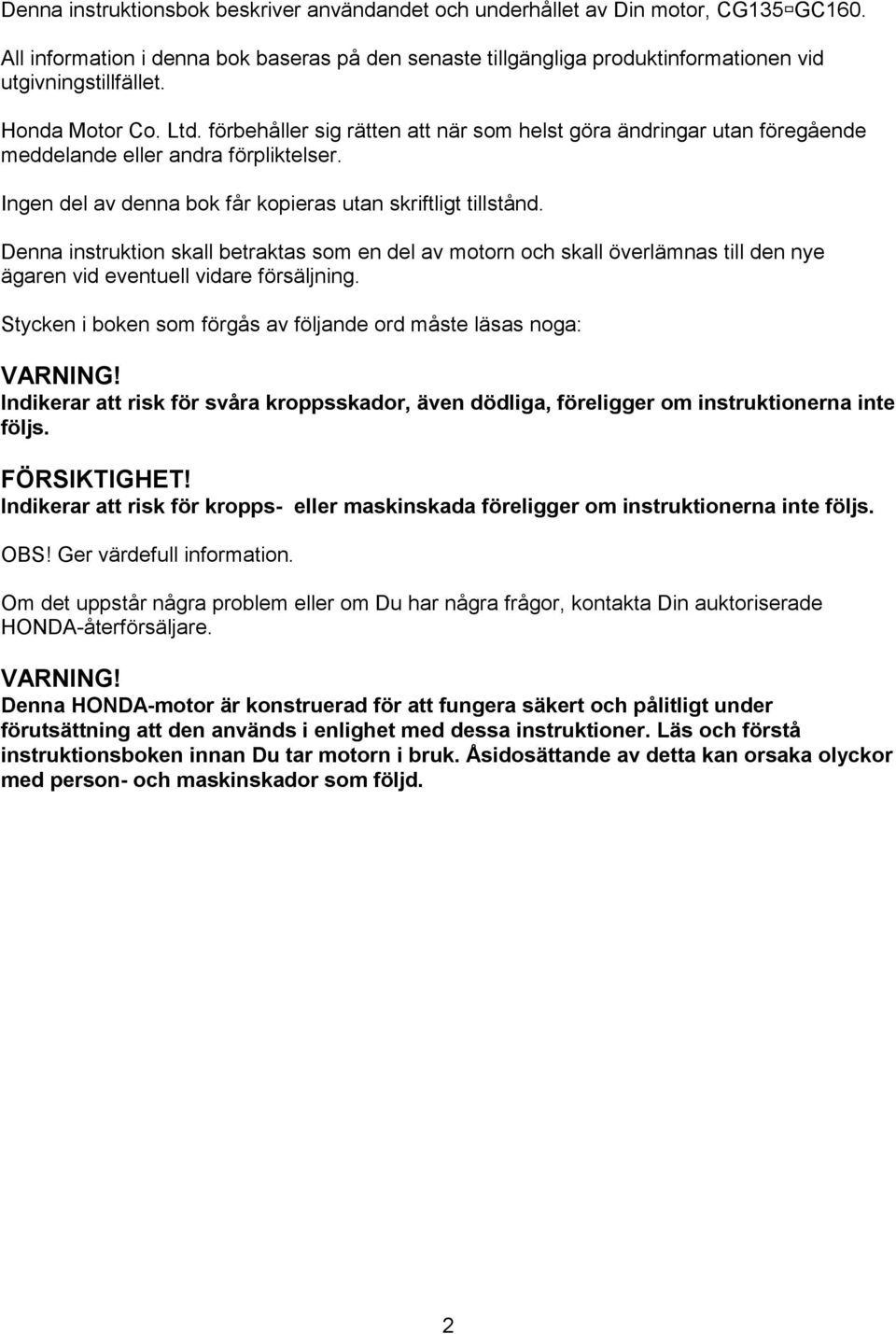 Denna instruktion skall betraktas som en del av motorn och skall överlämnas till den nye ägaren vid eventuell vidare försäljning. Stycken i boken som förgås av följande ord måste läsas noga: VARNING!