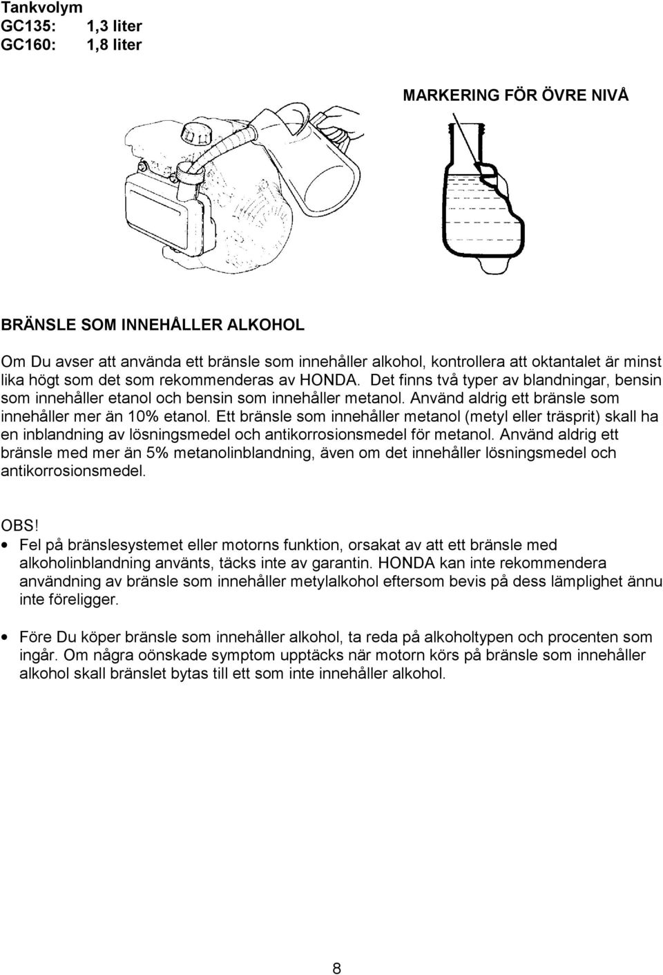 Ett bränsle som innehåller metanol (metyl eller träsprit) skall ha en inblandning av lösningsmedel och antikorrosionsmedel för metanol.