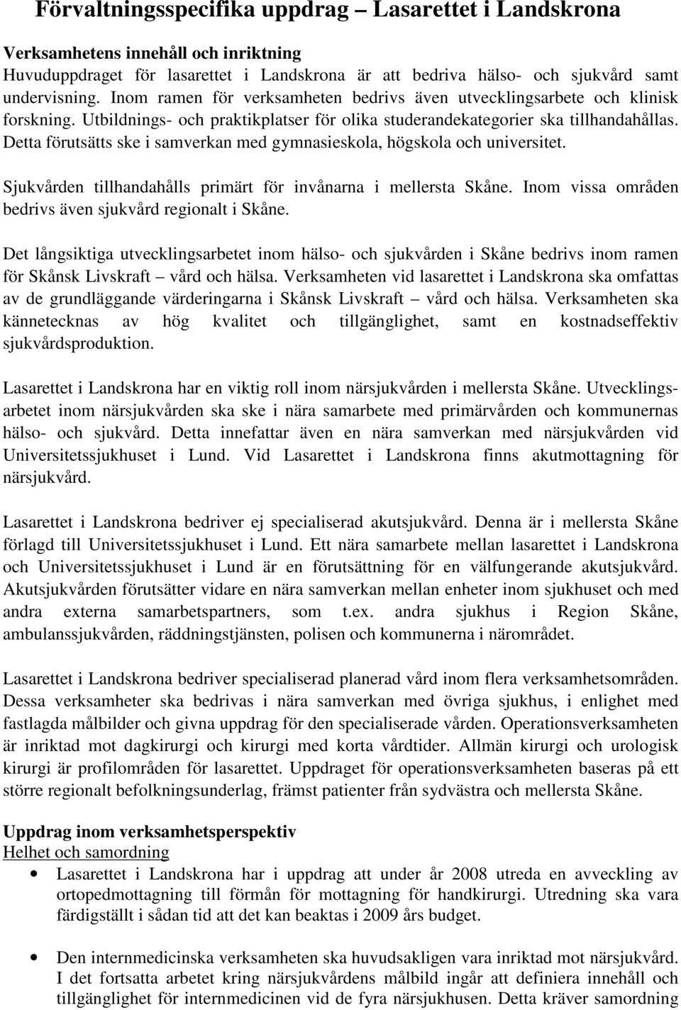 Detta förutsätts ske i samverkan med gymnasieskola, högskola och universitet. Sjukvården tillhandahålls primärt för invånarna i mellersta Skåne.