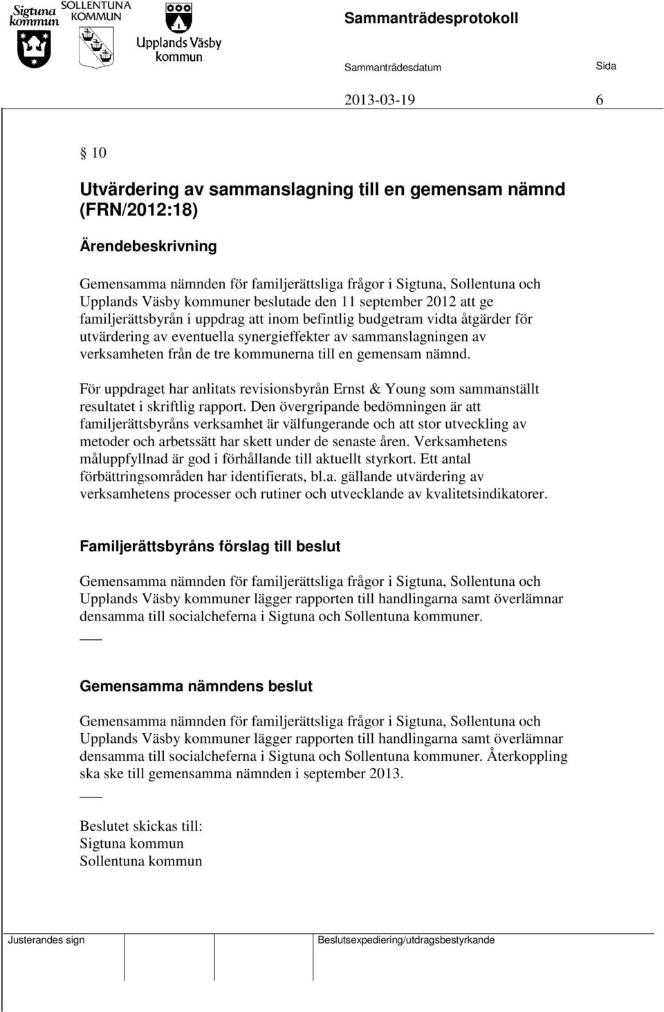 För uppdraget har anlitats revisionsbyrån Ernst & Young som sammanställt resultatet i skriftlig rapport.