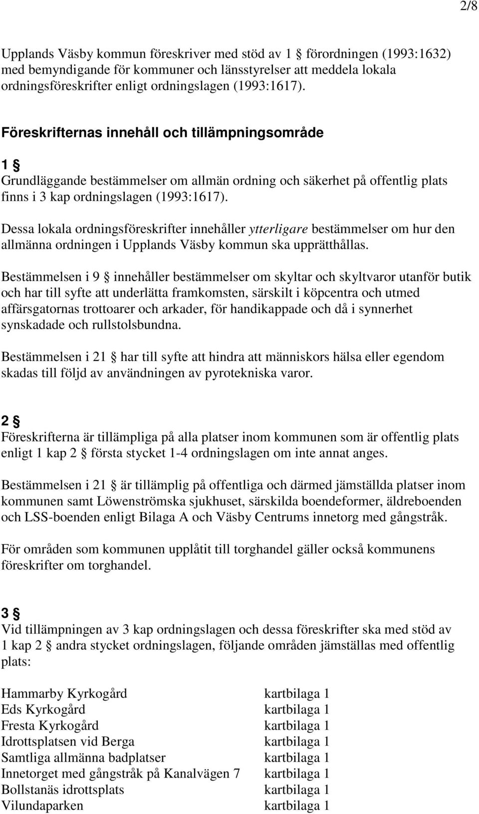 Dessa lokala ordningsföreskrifter innehåller ytterligare bestämmelser om hur den allmänna ordningen i Upplands Väsby kommun ska upprätthållas.