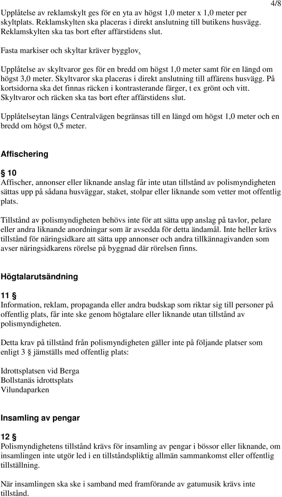 Skyltvaror ska placeras i direkt anslutning till affärens husvägg. På kortsidorna ska det finnas räcken i kontrasterande färger, t ex grönt och vitt.