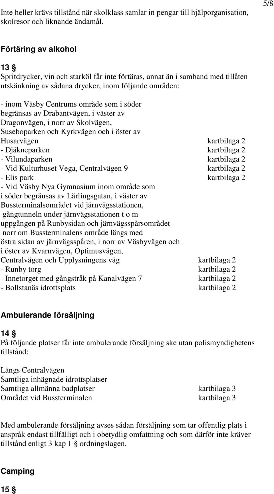 söder begränsas av Drabantvägen, i väster av Dragonvägen, i norr av Skolvägen, Suseboparken och Kyrkvägen och i öster av Husarvägen kartbilaga 2 - Djäkneparken kartbilaga 2 - Vilundaparken kartbilaga