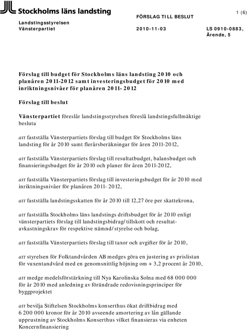 budget för Stockholms läns landsting för år 2010 samt flerårsberäkningar för åren 2011-2012, att fastställa Vänsterpartiets förslag till resultatbudget, balansbudget och finansieringsbudget för år