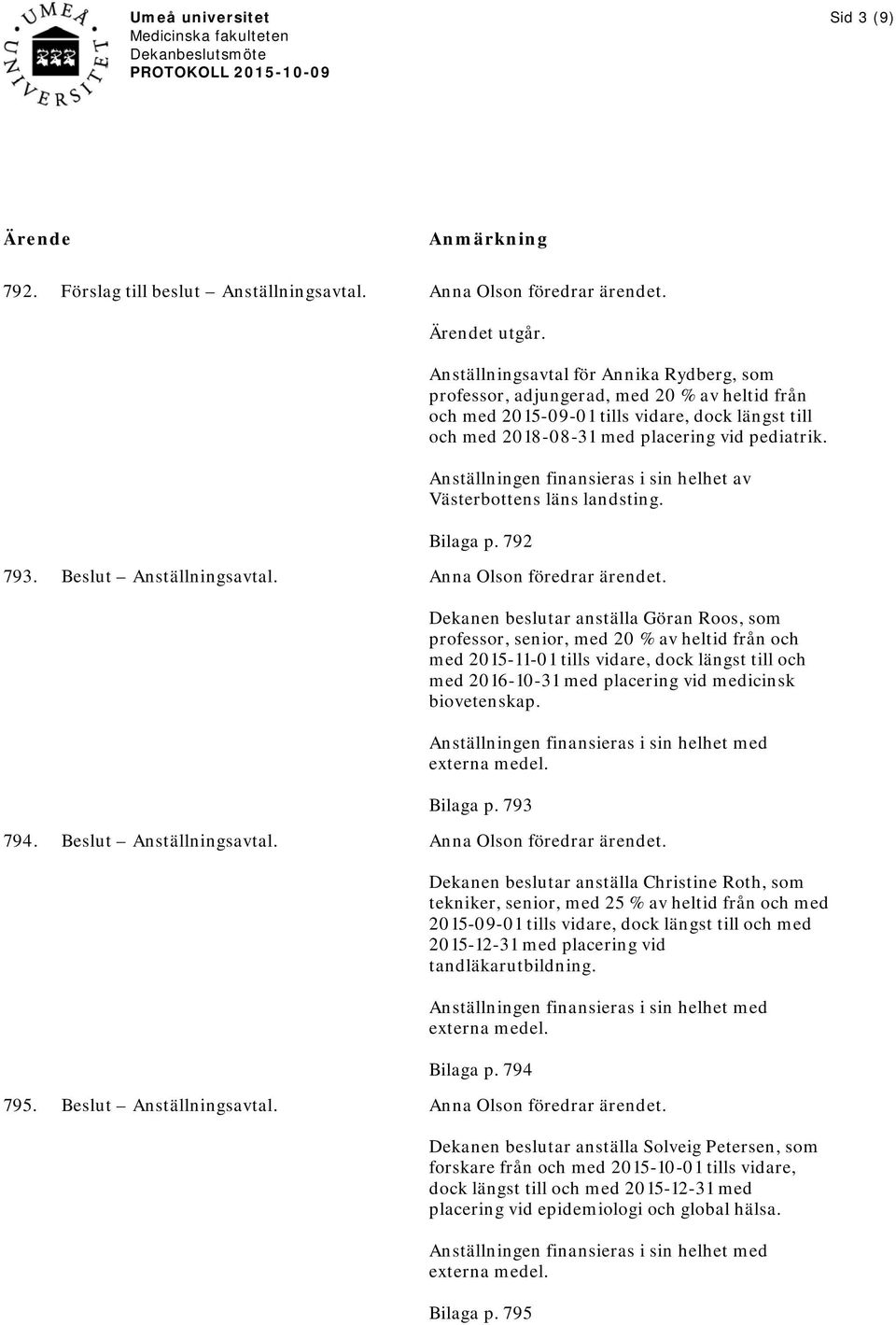 Anställningen finansieras i sin helhet av Västerbottens läns landsting. Bilaga p. 792 793. Beslut Anställningsavtal.