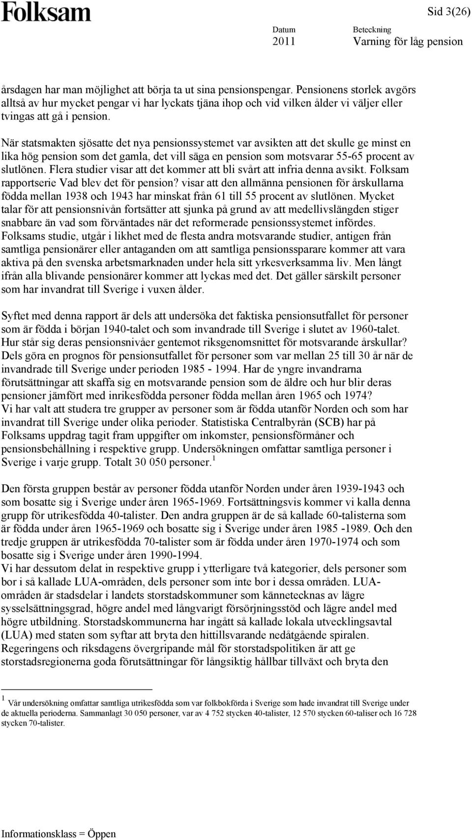 När statsmakten sjösatte det nya pensionssystemet var avsikten att det skulle ge minst en lika hög pension som det gamla, det vill säga en pension som motsvarar 55-65 procent av slutlönen.