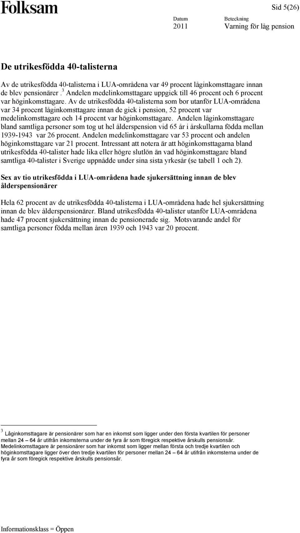 Av de utrikesfödda 40-talisterna som bor utanför LUA-områdena var 34 procent låginkomsttagare innan de gick i pension, 52 procent var medelinkomsttagare och 14 procent var höginkomsttagare.