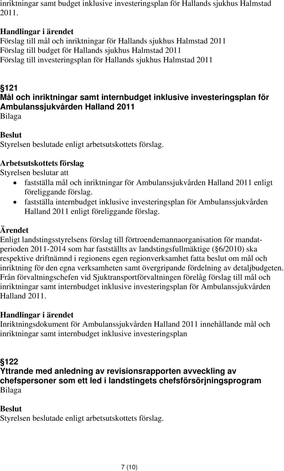 och inriktningar samt internbudget inklusive investeringsplan för Ambulanssjukvården Halland 2011 Styrelsen beslutar att fastställa mål och inriktningar för Ambulanssjukvården Halland 2011 enligt