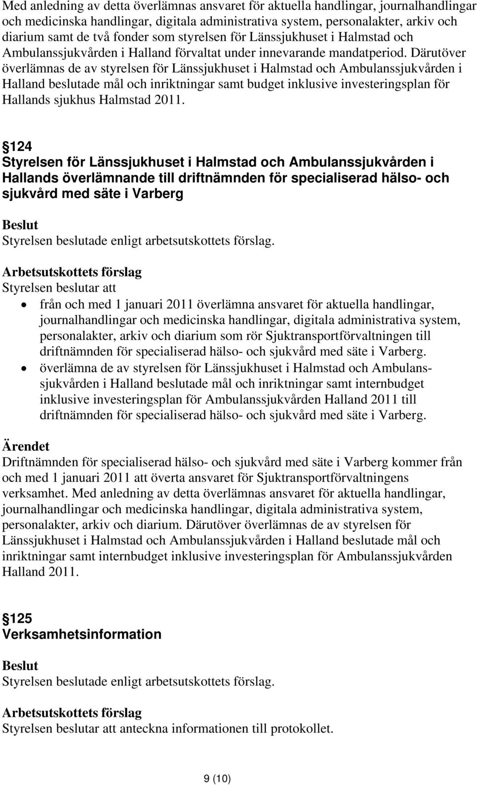 Därutöver överlämnas de av styrelsen för Länssjukhuset i Halmstad och Ambulanssjukvården i Halland beslutade mål och inriktningar samt budget inklusive investeringsplan för Hallands sjukhus Halmstad