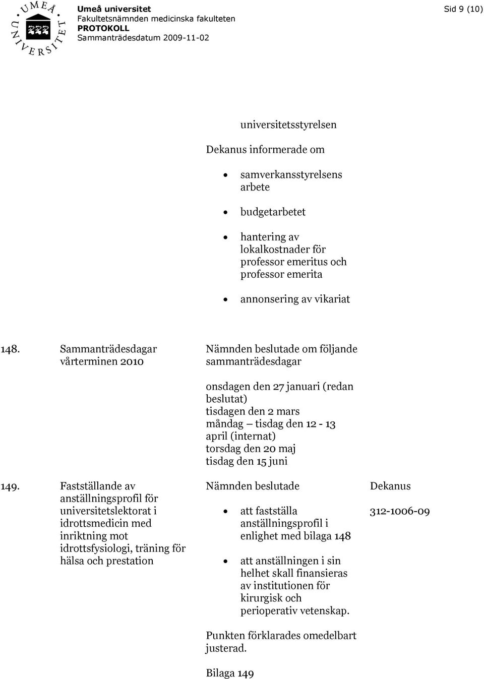 Fastställande av anställningsprofil för universitetslektorat i idrottsmedicin med inriktning mot idrottsfysiologi, träning för hälsa och prestation onsdagen den 27 januari (redan beslutat)