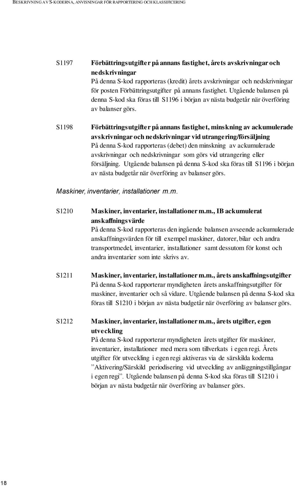 Förbättringsutgifter på annans fastighet, minskning av ackumulerade avskrivningar och nedskrivningar vid utrangering/försäljning På denna S-kod rapporteras (debet) den minskning av ackumulerade