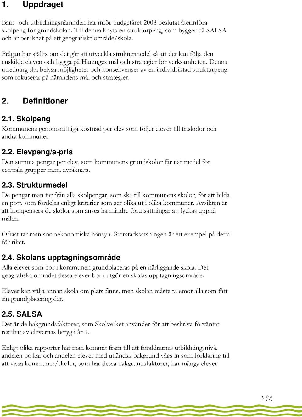 Frågan har ställts om det går att utveckla strukturmedel så att det kan följa den enskilde eleven och bygga på Haninges mål och strategier för verksamheten.