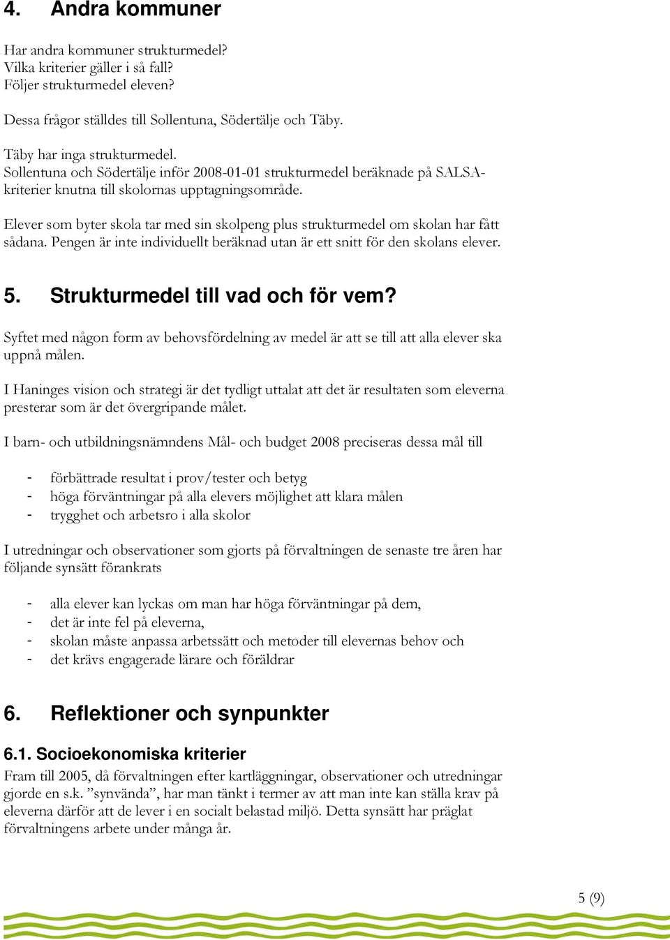 Elever som byter skola tar med sin skolpeng plus strukturmedel om skolan har fått sådana. Pengen är inte individuellt beräknad utan är ett snitt för den skolans elever. 5.