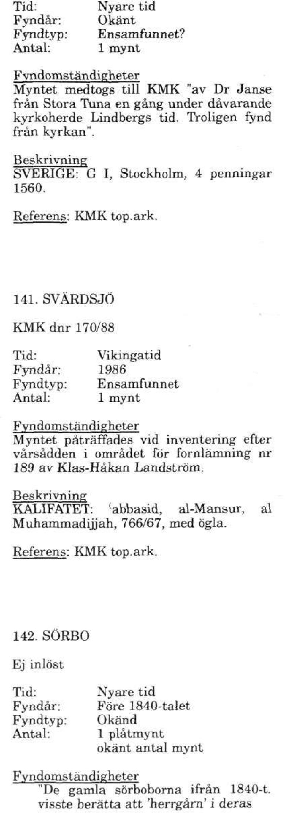 SVÄRDSJÖ KMK dnr 170/88 Vikingatid 1986 Ensamfunnet 1 mynt Myntet påträffades vid inventering efter vårsådden i området för fornlämning nr 189 av