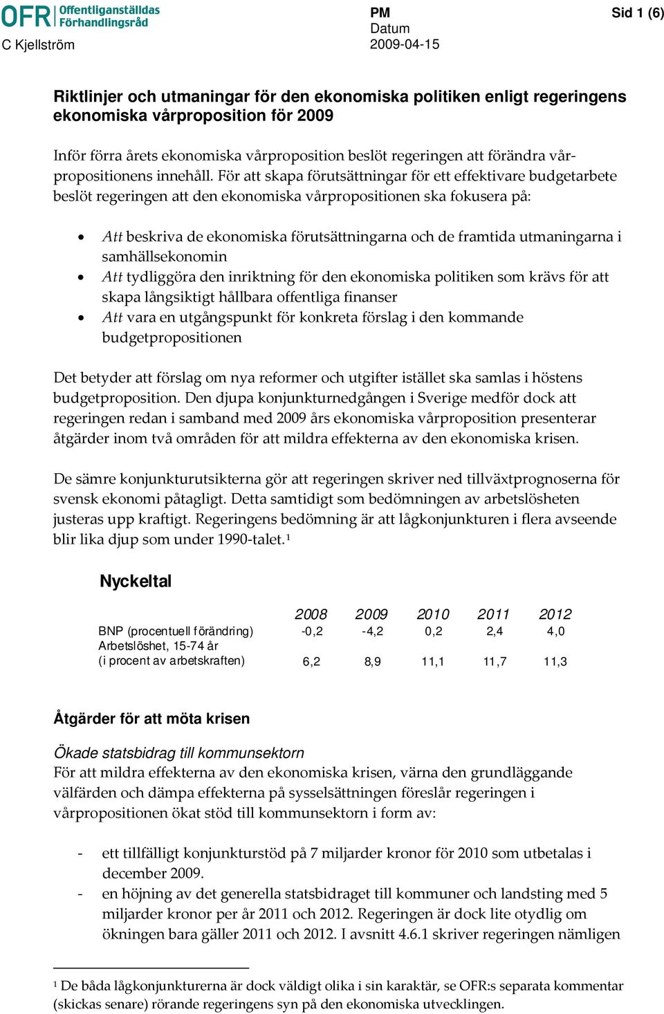 För att skapa förutsättningar för ett effektivare budgetarbete beslöt regeringen att den ekonomiska vårpropositionen ska fokusera på: Att beskriva de ekonomiska förutsättningarna och de framtida