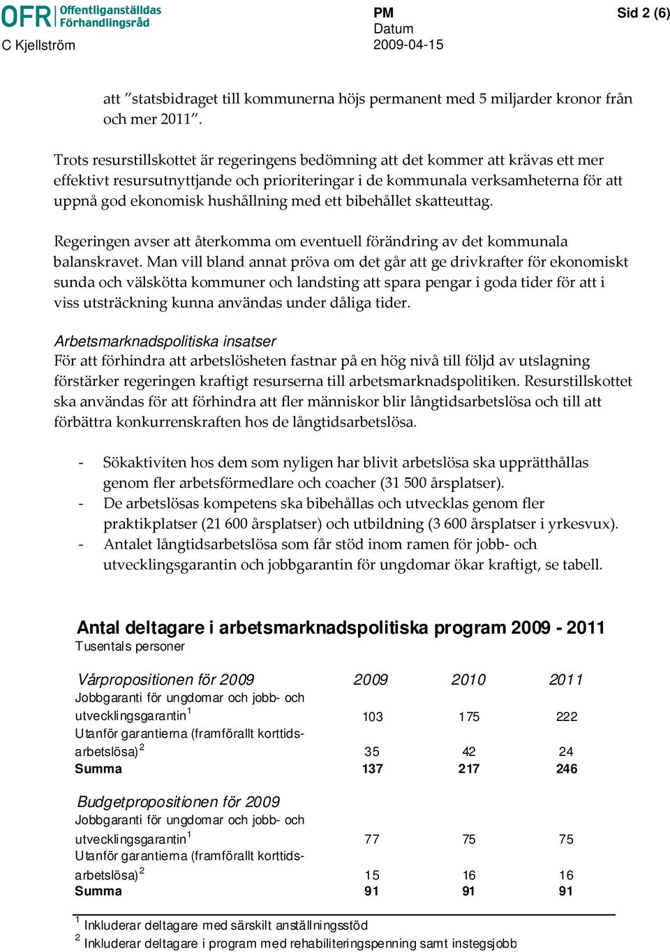 med ett bibehållet skatteuttag. Regeringen avser att återkomma om eventuell förändring av det kommunala balanskravet.