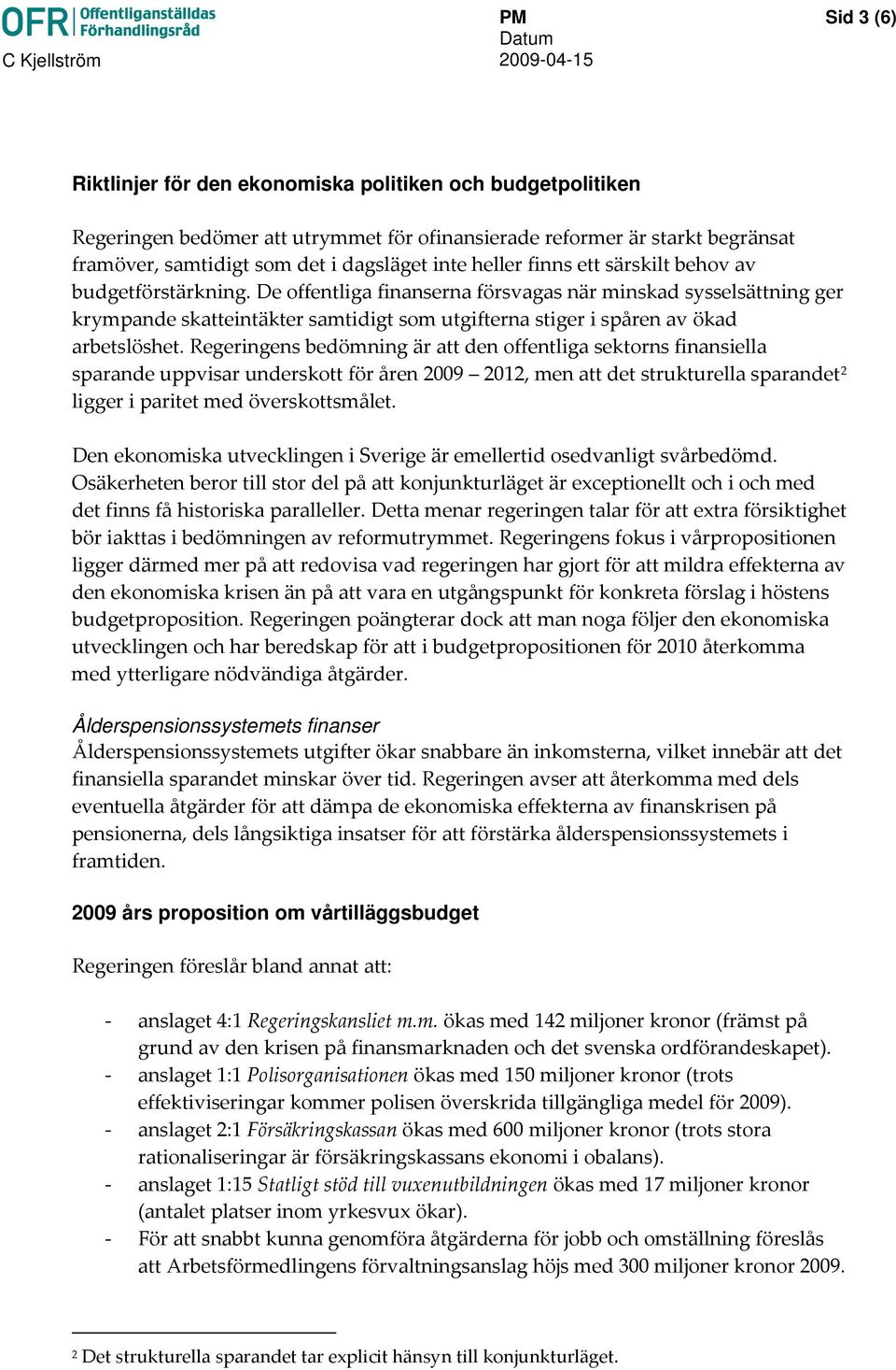 De offentliga finanserna försvagas när minskad sysselsättning ger krympande skatteintäkter samtidigt som utgifterna stiger i spåren av ökad arbetslöshet.